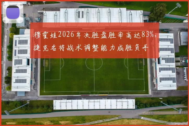 穆霍娃2026年决胜盘胜率高达83%，捷克名将战术调整能力成胜负手