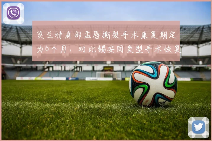 莫兰特肩部盂唇撕裂手术康复期定为6个月，对比锡安同类型手术恢复期缩短至4个月存疑